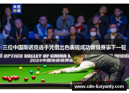 三位中国斯诺克选手凭借出色表现成功晋级赛事下一轮 三位中国斯诺克选手凭借出色表现成功晋级赛事下一轮
