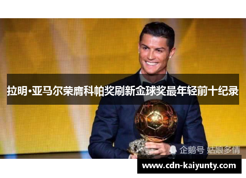 拉明·亚马尔荣膺科帕奖刷新金球奖最年轻前十纪录